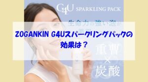 ZOGANKIN G4Uスパークリングパックの効果は？敏感肌でも安心な理由