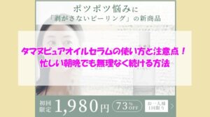 kinui タマヌピュアオイルセラムの使い方と注意点！忙しい朝晩でも無理なく続ける方法