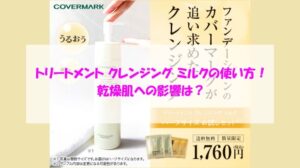 カバーマーク トリートメント クレンジング ミルクの使い方！乾燥肌への影響は？