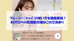 フルーシー（fru:C）の使い方を徹底解説！40代からの乾燥肌対策はこれで決まり