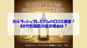 セルラッシュプレミアムの口コミ調査!40代乾燥肌が選ぶ理由は?