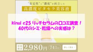 kinui c25 リッチセラムの口コミ調査！40代のシミ・乾燥への実感は？