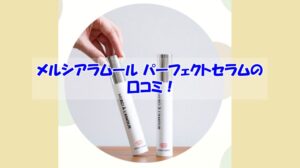 メルシアラムール パーフェクトセラムの口コミ！パーフェクトセラムなのに改善できない人の共通点は？