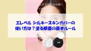 エレベル シルキースキンカバーの使い方は？塗る順番の基本ルール