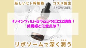 エクソレーベル ナノインフィルトセラムLPの口コミ調査!使用感と注意点は?