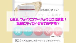 セルル フェイスゴマージュの口コミ調査！話題になっている実力は本物？