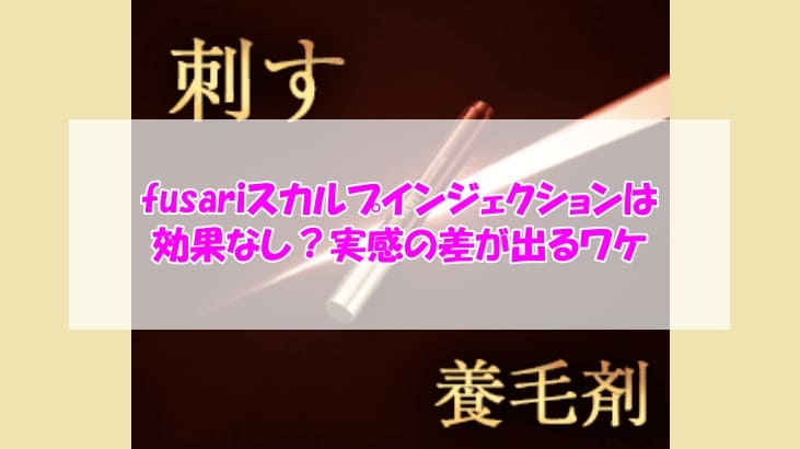 fusariスカルプインジェクションは効果なし？実感の差が出るワケ