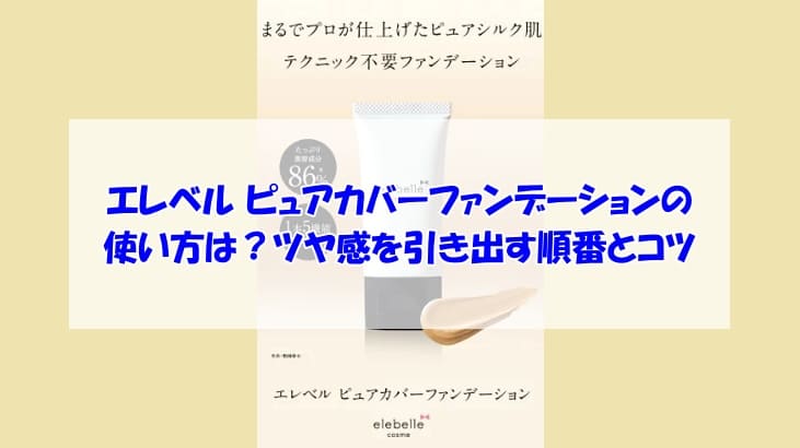 エレベル ピュアカバーファンデーションの使い方は？ツヤ感を引き出す順番とコツ