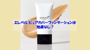 エレベル ピュアカバーファンデーションは効果なし？効果が出ないNGな使い方の具体例
