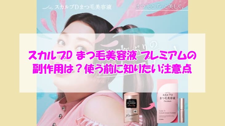 スカルプD まつ毛美容液 プレミアム副作用
