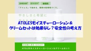 ATOLESモイスチャーローション&クリームセットは効果なし?安全性の考え方