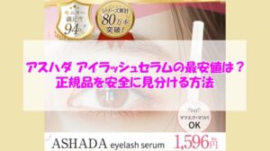 アスハダ アイラッシュセラムの最安値は?正規品を安全に見分ける方法