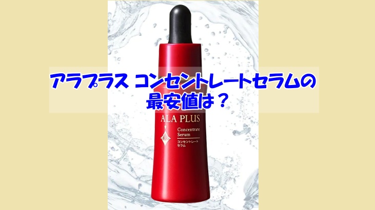 アラプラス コンセントレートセラムの最安値は？偽物に惑わされない賢い選び方