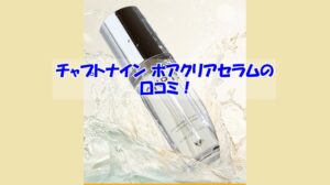 チャプトナイン ポアクリアセラムの口コミ！効果を実感しなかった人の共通点