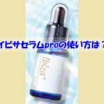 イビサセラムproの使い方は？逆効果になるダメな使い方はこちら