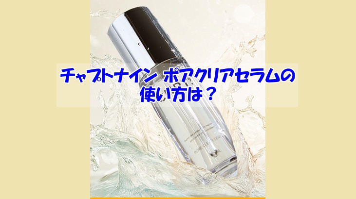 チャプトナイン ポアクリアセラムの使い方は？逆効果になるダメな使い方はこちら