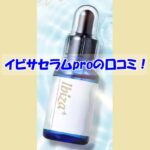 イビサセラムproの口コミ！効果を実感した人の共通点