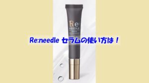 Re:needle（リニードル）セラムの使い方は？逆効果になるダメな使い方はこちら