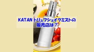 KATAN トリュフシェイクミストの販売店は？偽物に騙されない為の注意点